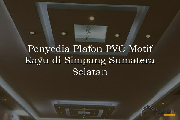 Penyedia Plafon PVC Motif Kayu di Simpang Sumatera Selatan