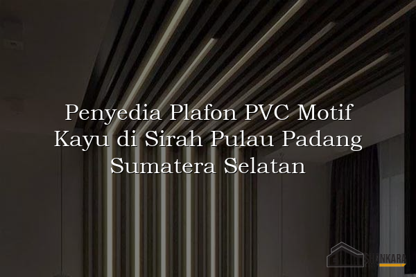Penyedia Plafon PVC Motif Kayu di Sirah Pulau Padang Sumatera Selatan