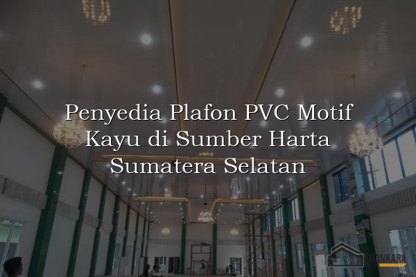 Penyedia Plafon PVC Motif Kayu di Sumber Harta Sumatera Selatan