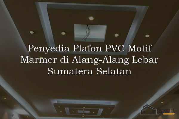 Penyedia Plafon PVC Motif Marmer di Alang-Alang Lebar Sumatera Selatan