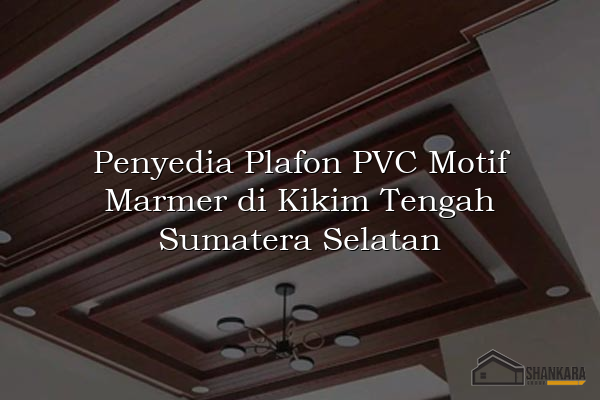 Penyedia Plafon PVC Motif Marmer di Kikim Tengah Sumatera Selatan