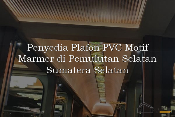 Penyedia Plafon PVC Motif Marmer di Pemulutan Selatan Sumatera Selatan