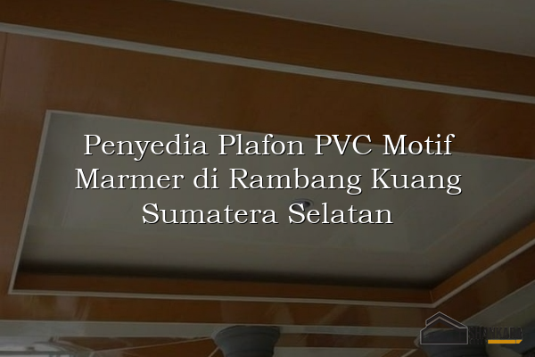 Penyedia Plafon PVC Motif Marmer di Rambang Kuang Sumatera Selatan