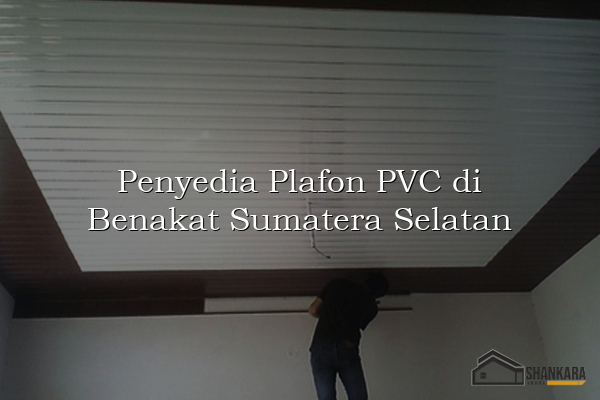 Penyedia Plafon PVC di Benakat Sumatera Selatan