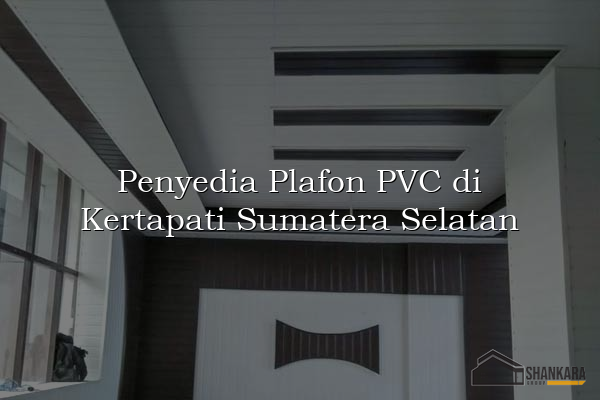 Penyedia Plafon PVC di Kertapati Sumatera Selatan