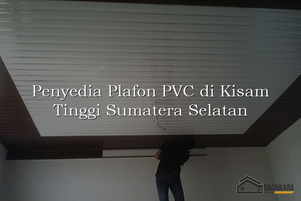 Penyedia Plafon PVC di Kisam Tinggi Sumatera Selatan