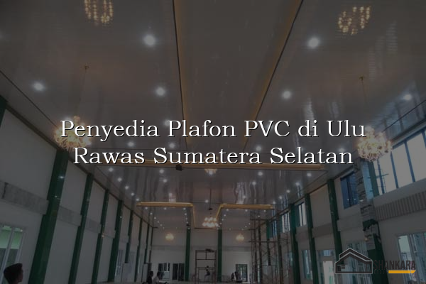 Penyedia Plafon PVC di Ulu Rawas Sumatera Selatan