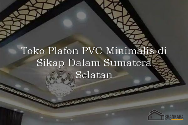 Toko Plafon PVC Minimalis di Sikap Dalam Sumatera Selatan