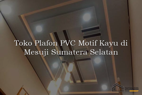 Toko Plafon PVC Motif Kayu di Mesuji Sumatera Selatan