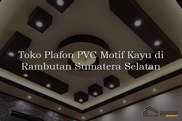 Toko Plafon PVC Motif Kayu di Rambutan Sumatera Selatan