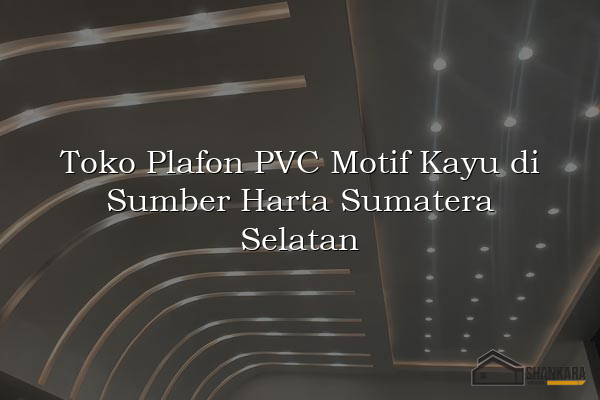 Toko Plafon PVC Motif Kayu di Sumber Harta Sumatera Selatan