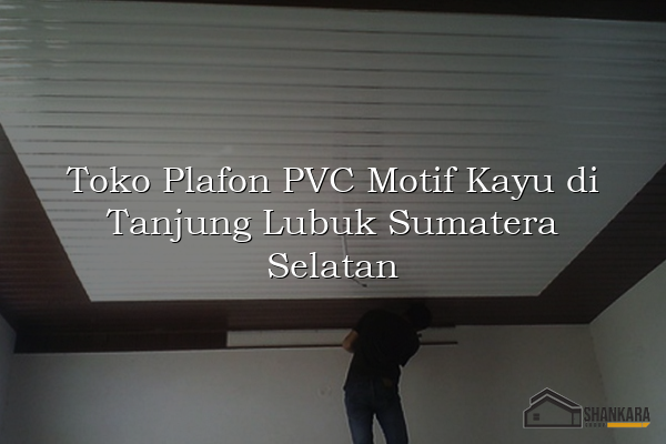 Toko Plafon PVC Motif Kayu di Tanjung Lubuk Sumatera Selatan