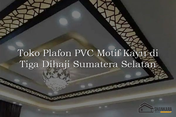 Toko Plafon PVC Motif Kayu di Tiga Dihaji Sumatera Selatan