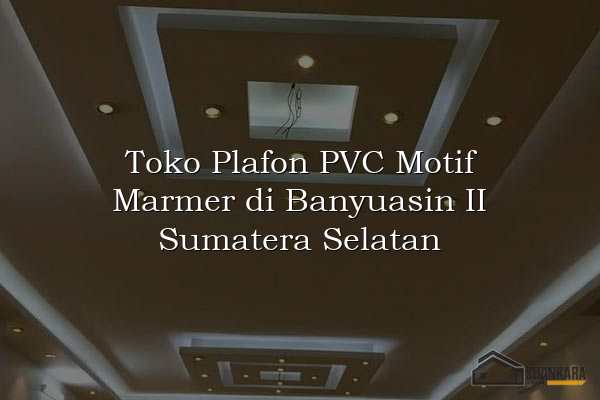 Toko Plafon PVC Motif Marmer di Banyuasin II Sumatera Selatan