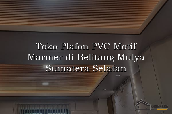 Toko Plafon PVC Motif Marmer di Belitang Mulya Sumatera Selatan