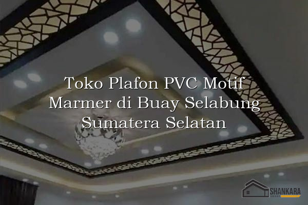 Toko Plafon PVC Motif Marmer di Buay Selabung Sumatera Selatan