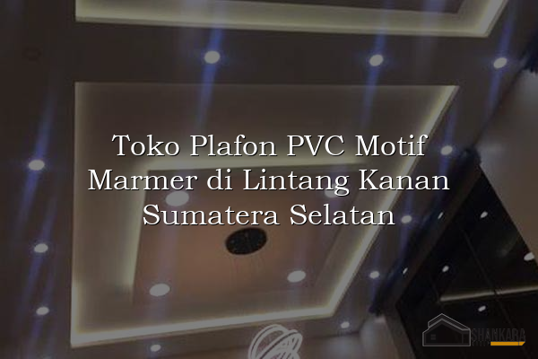 Toko Plafon PVC Motif Marmer di Lintang Kanan Sumatera Selatan