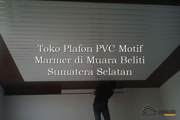 Toko Plafon PVC Motif Marmer di Muara Beliti Sumatera Selatan