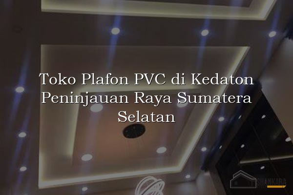 Toko Plafon PVC di Kedaton Peninjauan Raya Sumatera Selatan