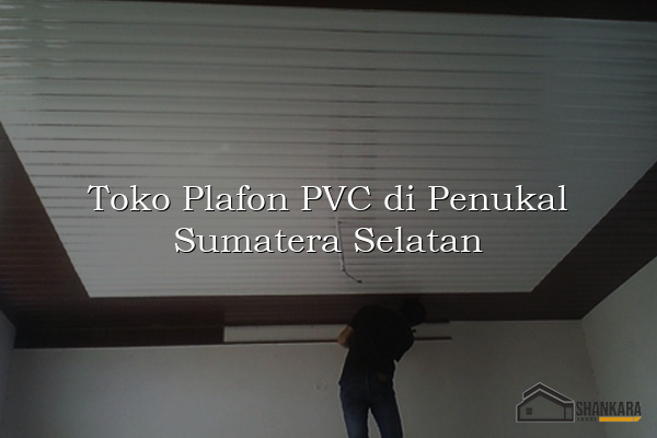 Toko Plafon PVC di Penukal Sumatera Selatan