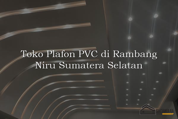 Toko Plafon PVC di Rambang Niru Sumatera Selatan