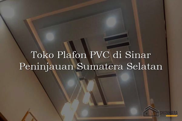 Toko Plafon PVC di Sinar Peninjauan Sumatera Selatan