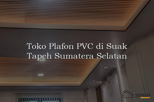 Toko Plafon PVC di Suak Tapeh Sumatera Selatan