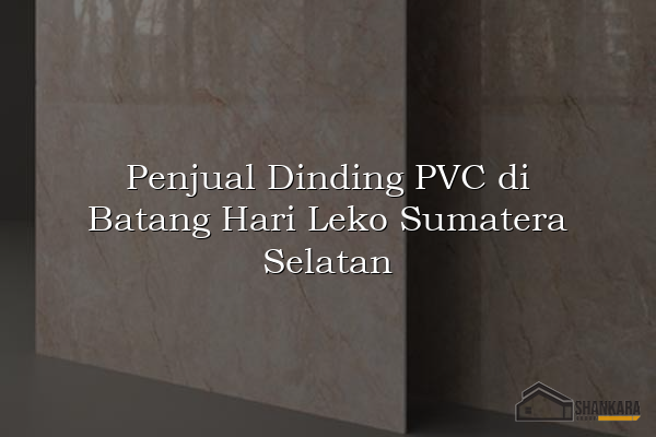 Penjual Dinding PVC di Batang Hari Leko Sumatera Selatan