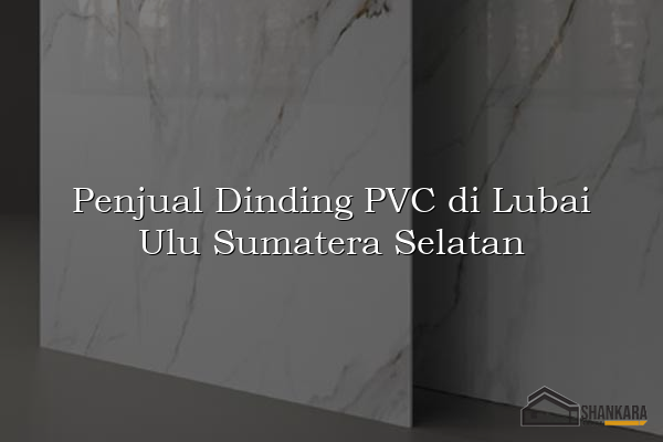 Penjual Dinding PVC di Lubai Ulu Sumatera Selatan