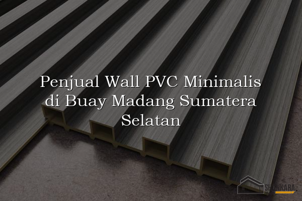 Penjual Wall PVC Minimalis di Buay Madang Sumatera Selatan