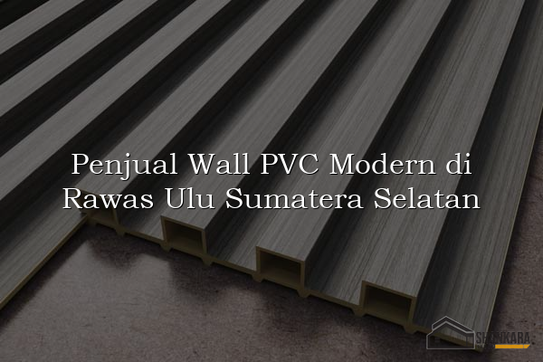 Penjual Wall PVC Modern di Rawas Ulu Sumatera Selatan