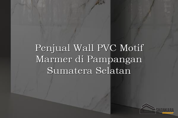 Penjual Wall PVC Motif Marmer di Pampangan Sumatera Selatan