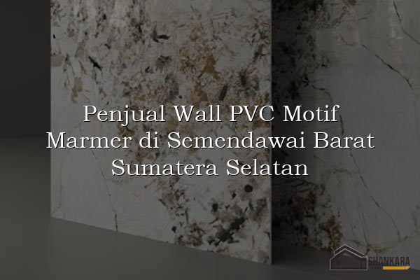 Penjual Wall PVC Motif Marmer di Semendawai Barat Sumatera Selatan