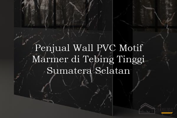 Penjual Wall PVC Motif Marmer di Tebing Tinggi Sumatera Selatan
