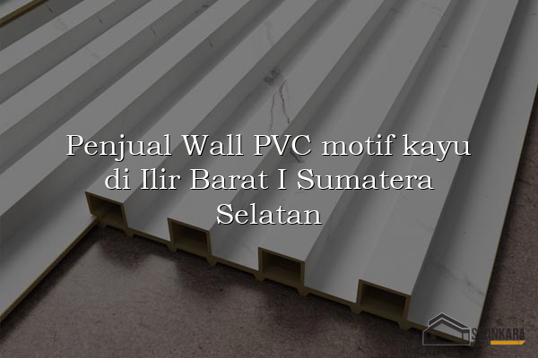 Penjual Wall PVC motif kayu di Ilir Barat I Sumatera Selatan