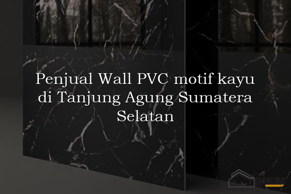 Penjual Wall PVC motif kayu di Tanjung Agung Sumatera Selatan