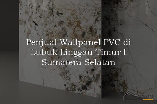 Penjual Wallpanel PVC di Lubuk Linggau Timur I Sumatera Selatan