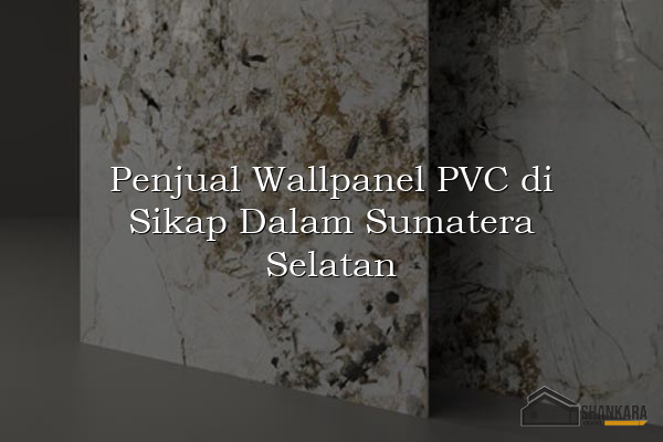 Penjual Wallpanel PVC di Sikap Dalam Sumatera Selatan