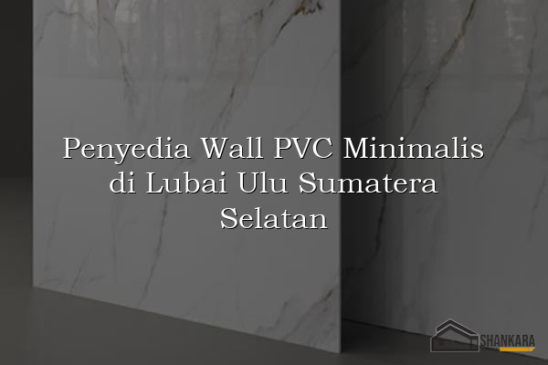 Penyedia Wall PVC Minimalis di Lubai Ulu Sumatera Selatan