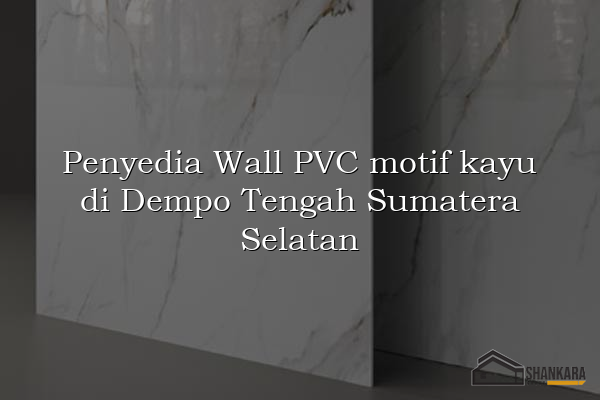 Penyedia Wall PVC motif kayu di Dempo Tengah Sumatera Selatan