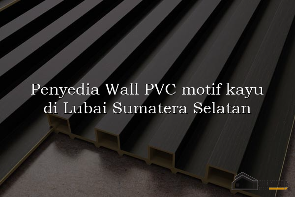 Penyedia Wall PVC motif kayu di Lubai Sumatera Selatan