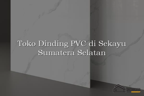 Toko Dinding PVC di Sekayu Sumatera Selatan