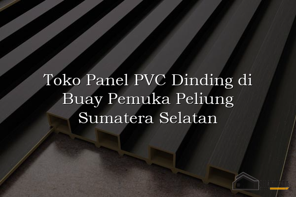 Toko Panel PVC Dinding di Buay Pemuka Peliung Sumatera Selatan