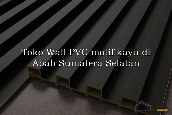 Toko Wall PVC motif kayu di Abab Sumatera Selatan