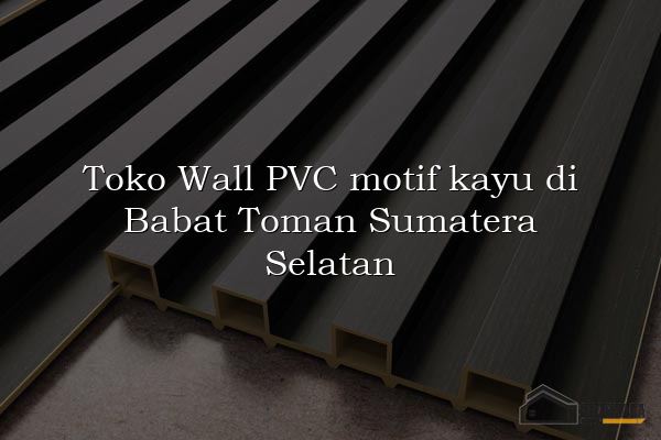 Toko Wall PVC motif kayu di Babat Toman Sumatera Selatan