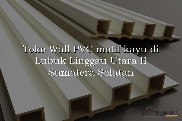 Toko Wall PVC motif kayu di Lubuk Linggau Utara II Sumatera Selatan