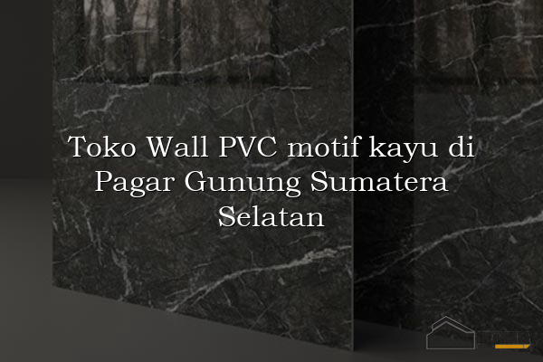 Toko Wall PVC motif kayu di Pagar Gunung Sumatera Selatan