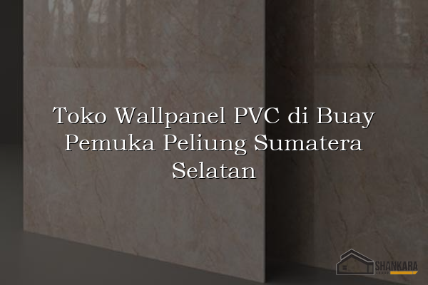 Toko Wallpanel PVC di Buay Pemuka Peliung Sumatera Selatan